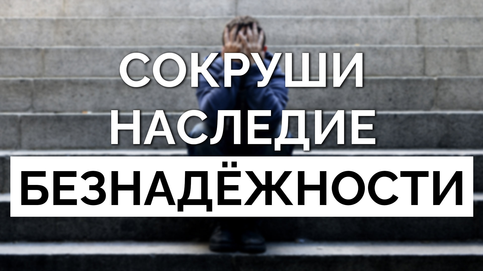 Сокруши наследие безнадёжности